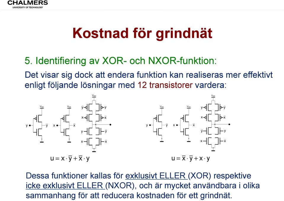 u = x y + x y Dessa funktioner kallas för exklusivt ELLER (XOR) respektive icke exklusivt