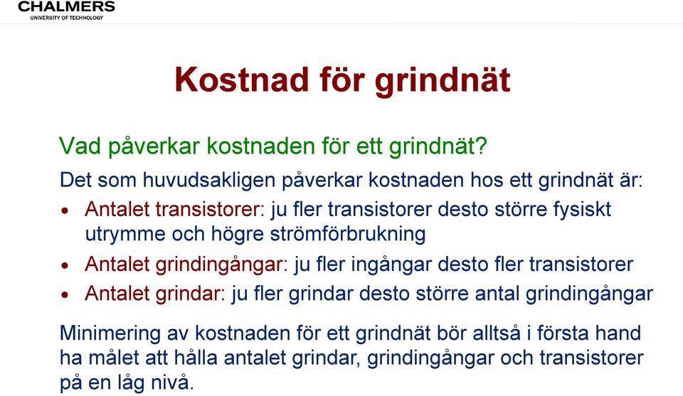 fysiskt utrymme och högre strömförbrukning Antalet grindingångar: ju fler ingångar desto fler transistorer Antalet