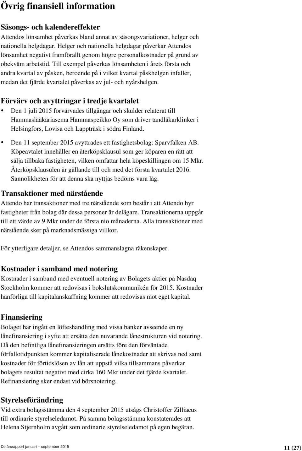 Till exempel påverkas lönsamheten i årets första och andra kvartal av påsken, beroende på i vilket kvartal påskhelgen infaller, medan det fjärde kvartalet påverkas av jul- och nyårshelgen.