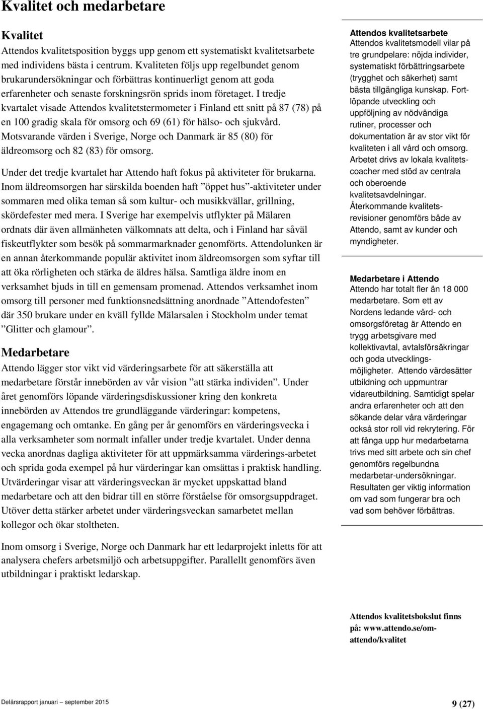 I tredje kvartalet visade Attendos kvalitetstermometer i Finland ett snitt på 87 (78) på en 100 gradig skala för omsorg och 69 (61) för hälso- och sjukvård.