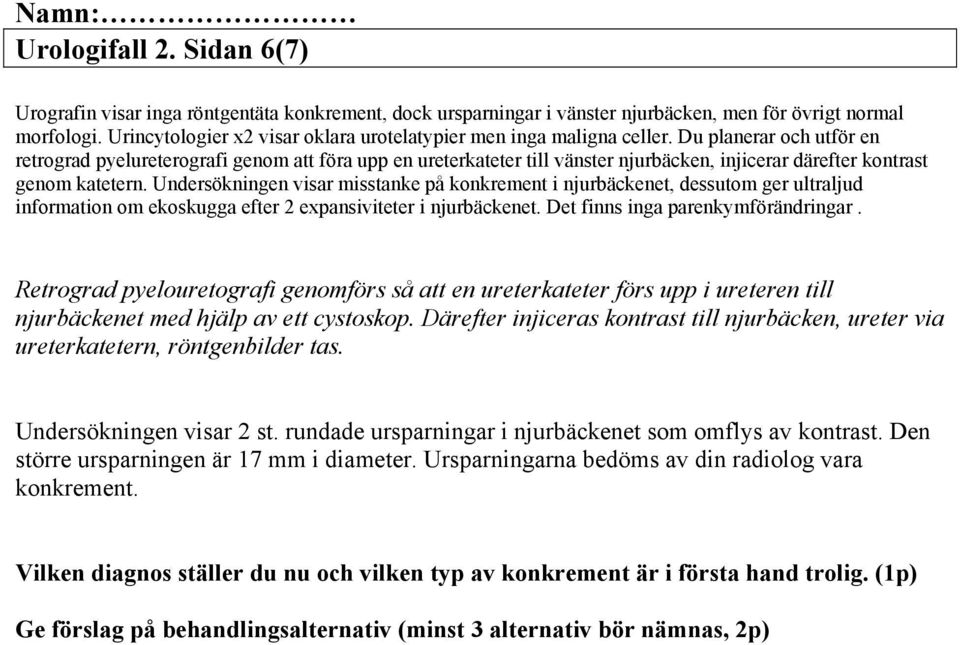 Du planerar och utför en retrograd pyelureterografi genom att föra upp en ureterkateter till vänster njurbäcken, injicerar därefter kontrast genom katetern.