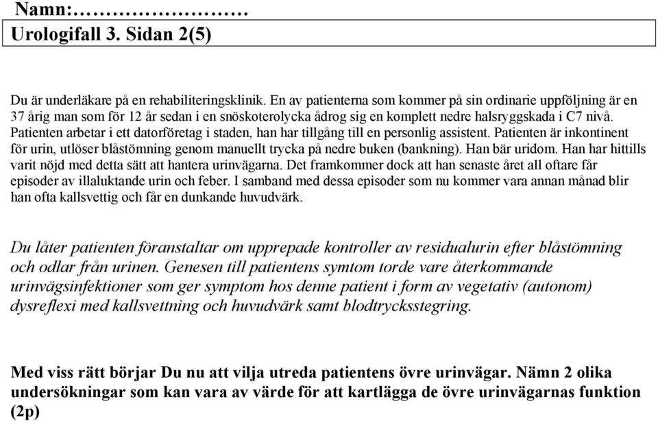 Patienten arbetar i ett datorföretag i staden, han har tillgång till en personlig assistent. Patienten är inkontinent för urin, utlöser blåstömning genom manuellt trycka på nedre buken (bankning).