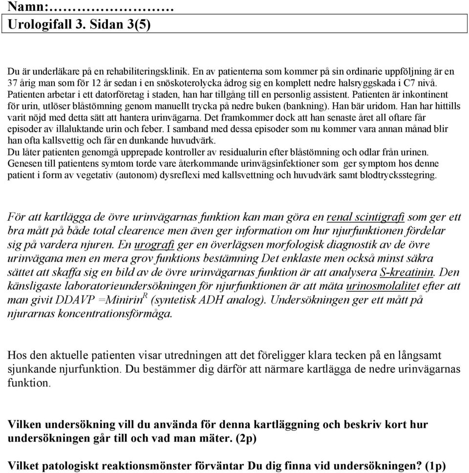 Patienten arbetar i ett datorföretag i staden, han har tillgång till en personlig assistent. Patienten är inkontinent för urin, utlöser blåstömning genom manuellt trycka på nedre buken (bankning).