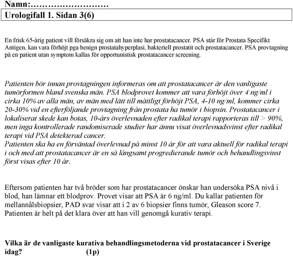 PSA provtagning på en patient utan symptom kallas för opportunistisk prostatacancer screening.