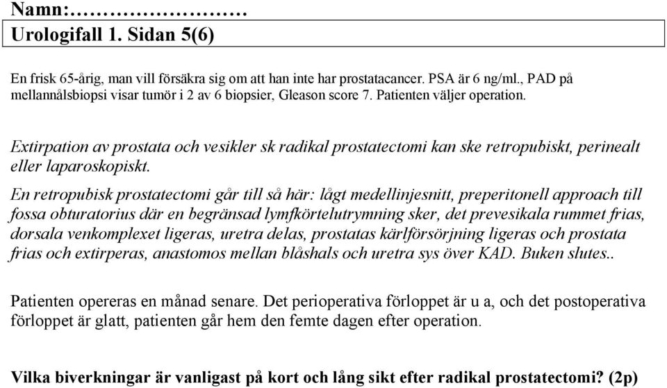 En retropubisk prostatectomi går till så här: lågt medellinjesnitt, preperitonell approach till fossa obturatorius där en begränsad lymfkörtelutrymning sker, det prevesikala rummet frias, dorsala