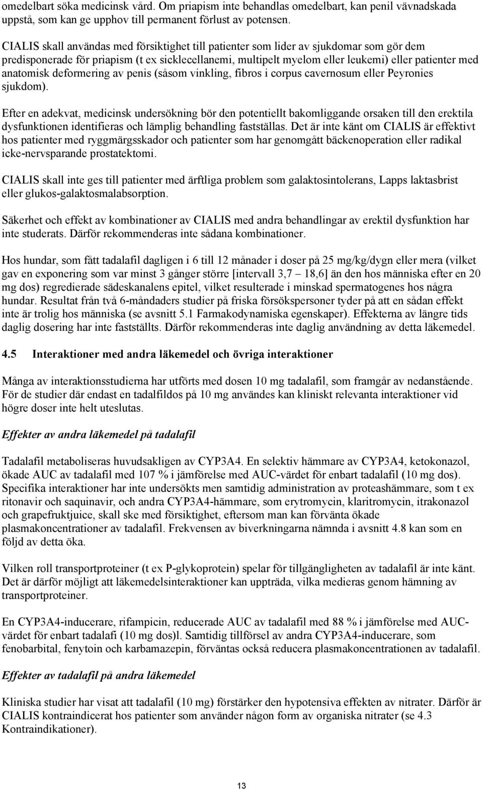 anatomisk deformering av penis (såsom vinkling, fibros i corpus cavernosum eller Peyronies sjukdom).