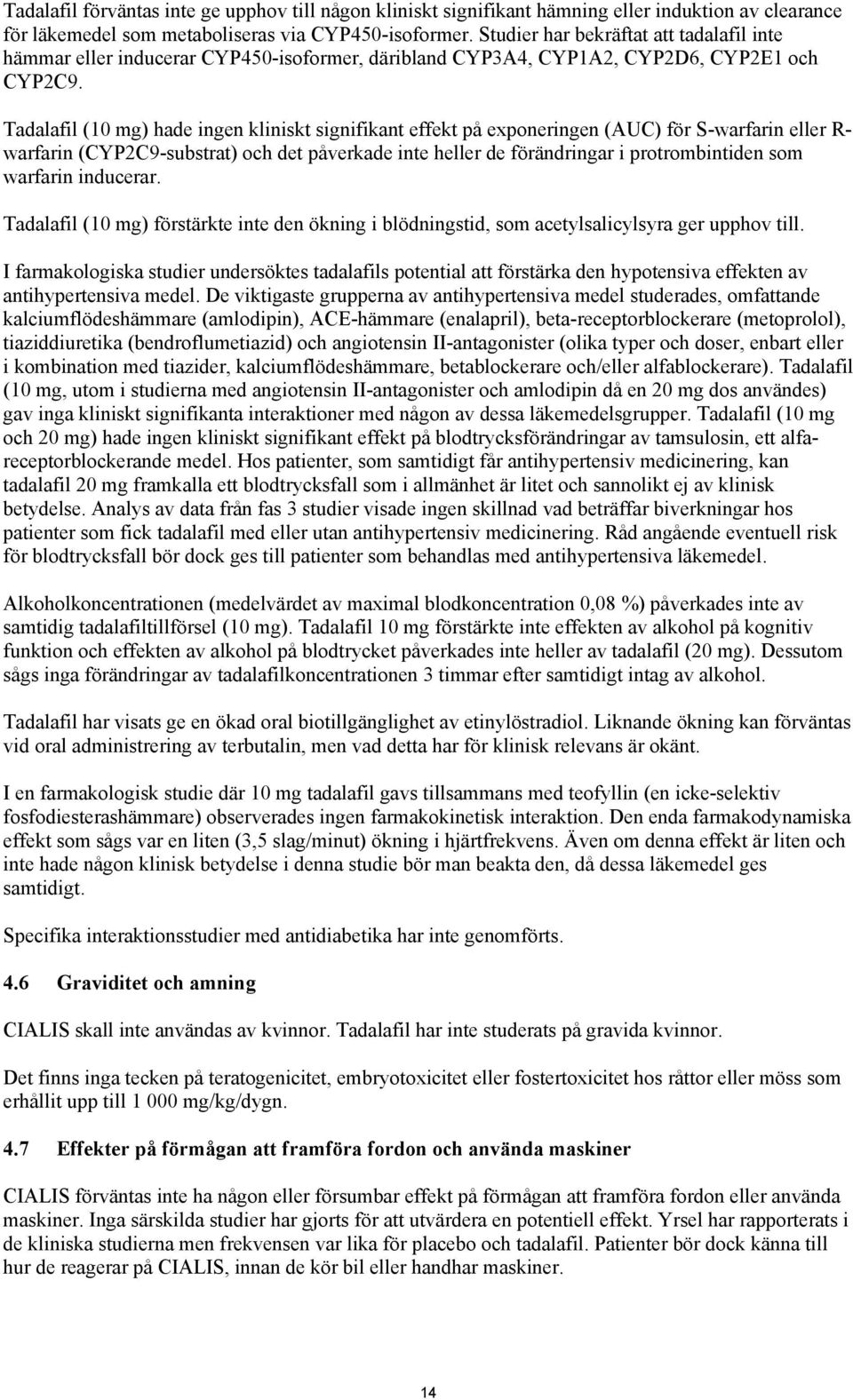 Tadalafil (10 mg) hade ingen kliniskt signifikant effekt på exponeringen (AUC) för S-warfarin eller R- warfarin (CYP2C9-substrat) och det påverkade inte heller de förändringar i protrombintiden som