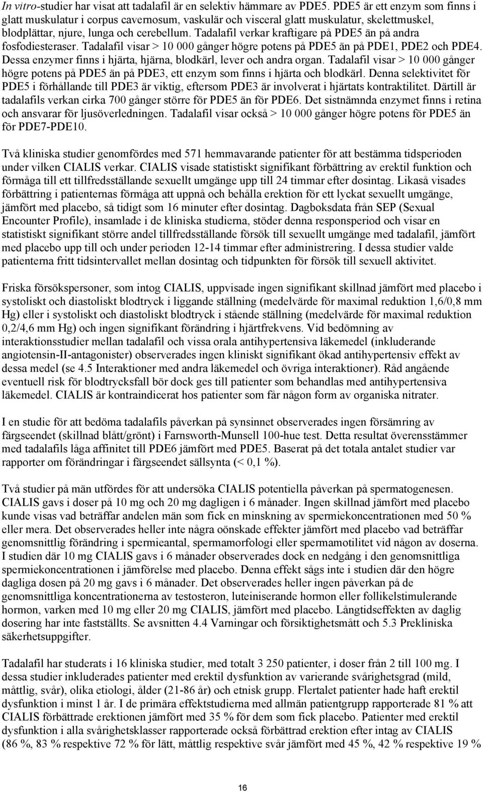 Tadalafil verkar kraftigare på PDE5 än på andra fosfodiesteraser. Tadalafil visar > 10 000 gånger högre potens på PDE5 än på PDE1, PDE2 och PDE4.