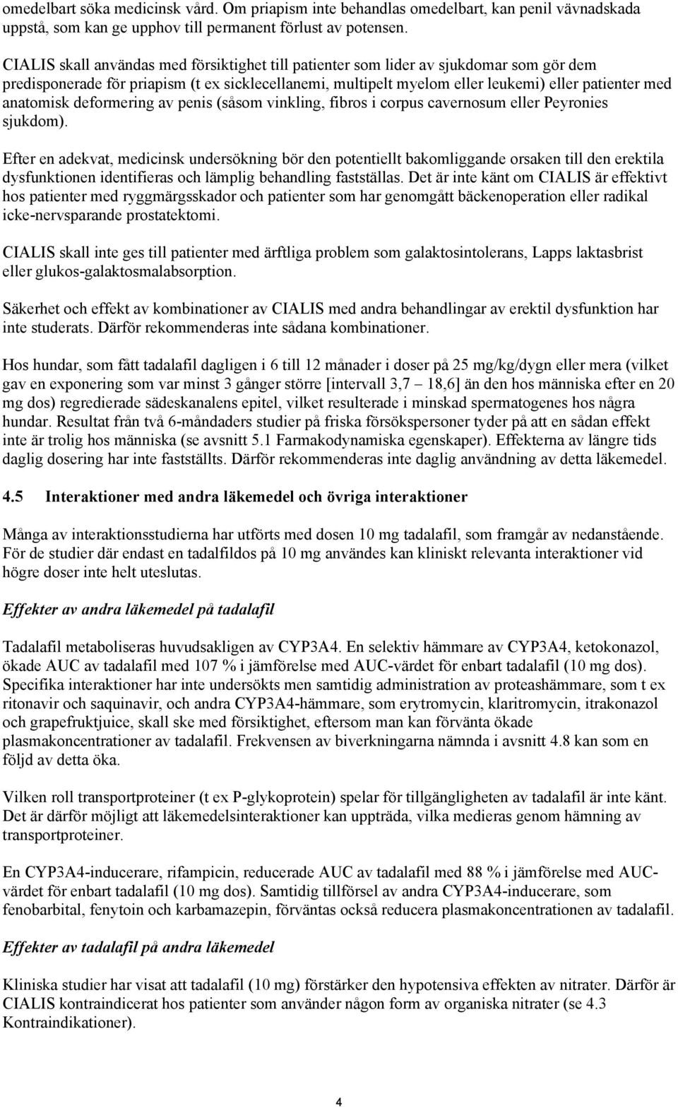 anatomisk deformering av penis (såsom vinkling, fibros i corpus cavernosum eller Peyronies sjukdom).