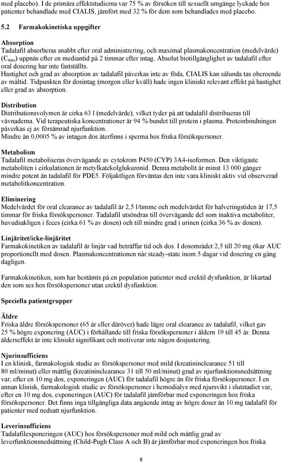 Absolut biotillgänglighet av tadalafil efter oral dosering har inte fastställts. Hastighet och grad av absorption av tadalafil påverkas inte av föda, CIALIS kan sålunda tas oberoende av måltid.