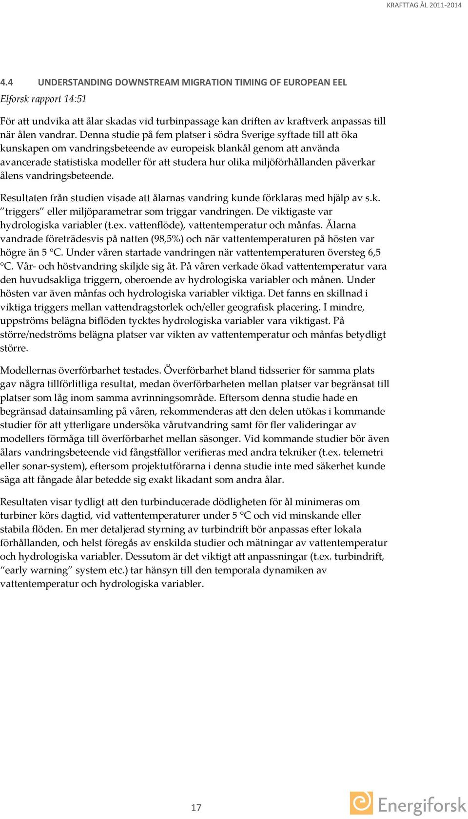 miljöförhållanden påverkar ålens vandringsbeteende. Resultaten från studien visade att ålarnas vandring kunde förklaras med hjälp av s.k. triggers eller miljöparametrar som triggar vandringen.