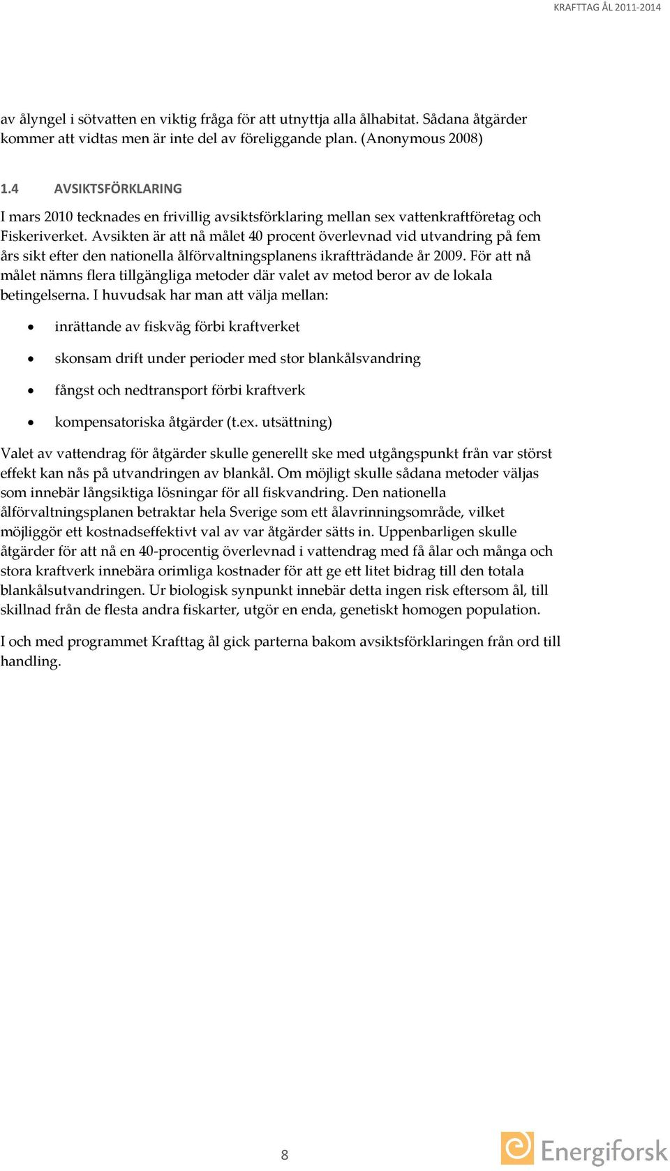 Avsikten är att nå målet 40 procent överlevnad vid utvandring på fem års sikt efter den nationella ålförvaltningsplanens ikraftträdande år 2009.