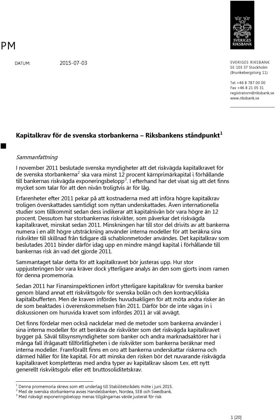 se Kapitalkrav för de svenska storbankerna Riksbankens ståndpunkt 1 Sammanfattning I november 2011 beslutade svenska myndigheter att det riskvägda kapitalkravet för de svenska storbankerna 2 ska vara