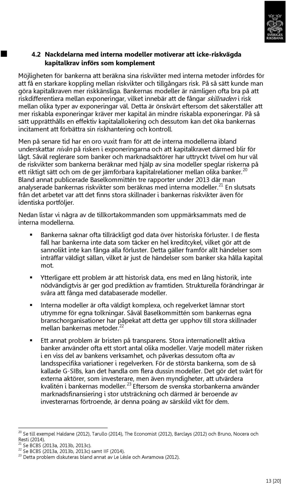 Bankernas modeller är nämligen ofta bra på att riskdifferentiera mellan exponeringar, vilket innebär att de fångar skillnaden i risk mellan olika typer av exponeringar väl.