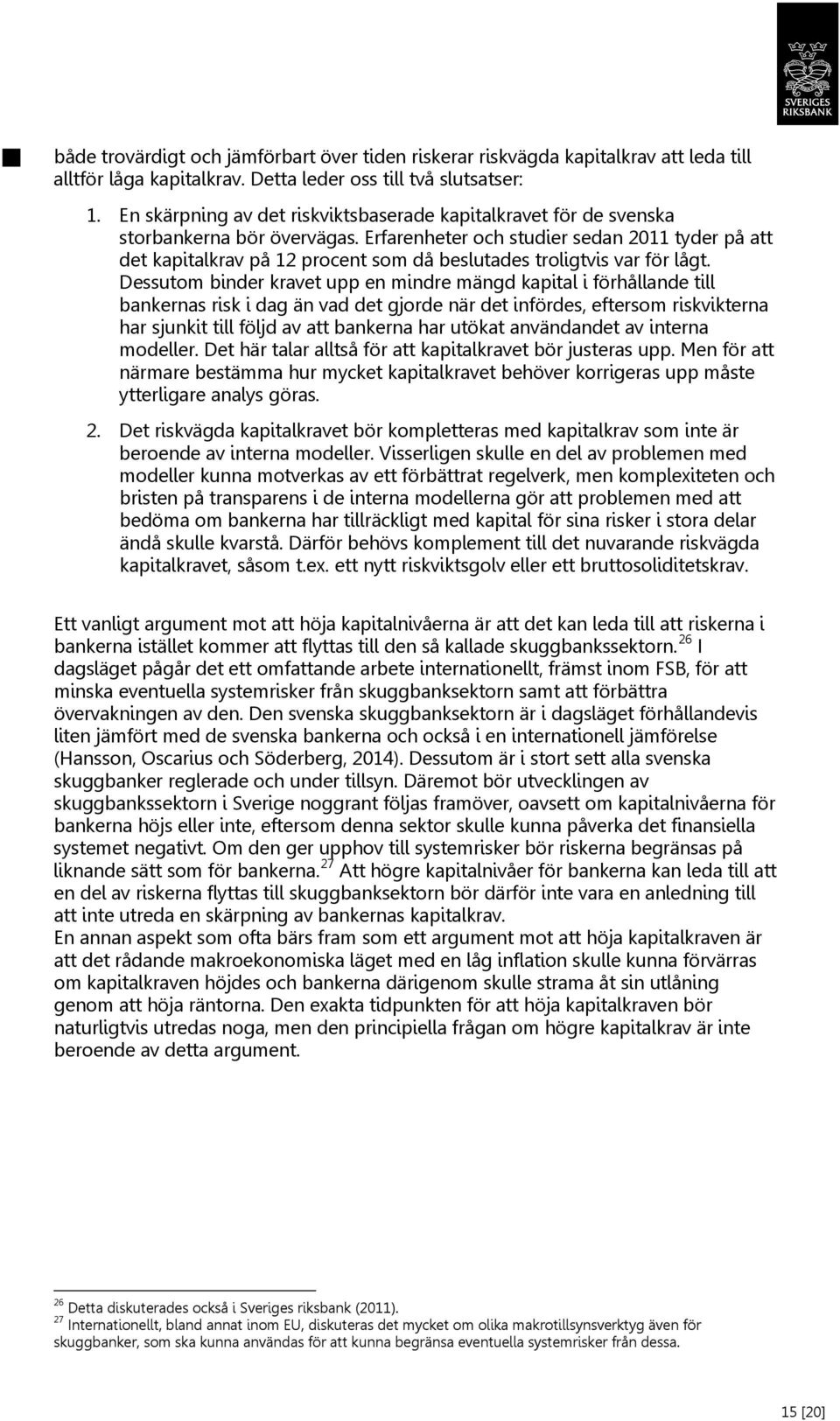 Erfarenheter och studier sedan 2011 tyder på att det kapitalkrav på 12 procent som då beslutades troligtvis var för lågt.