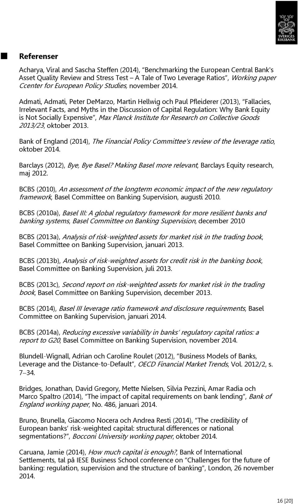 Admati, Admati, Peter DeMarzo, Martin Hellwig och Paul Pfleiderer (2013), Fallacies, Irrelevant Facts, and Myths in the Discussion of Capital Regulation: Why Bank Equity is Not Socially Expensive,