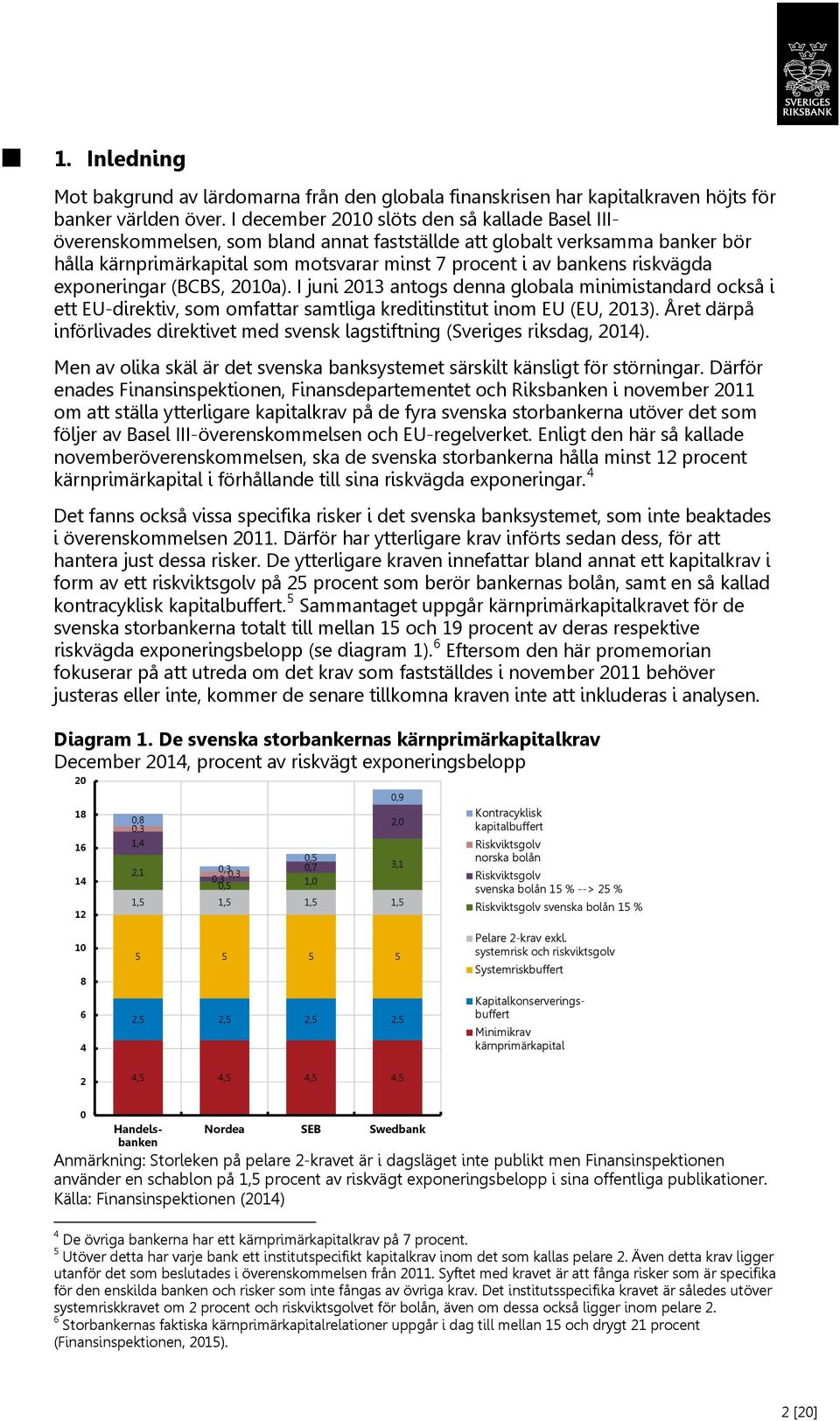 riskvägda exponeringar (BCBS, 2010a). I juni 2013 antogs denna globala minimistandard också i ett EU-direktiv, som omfattar samtliga kreditinstitut inom EU (EU, 2013).