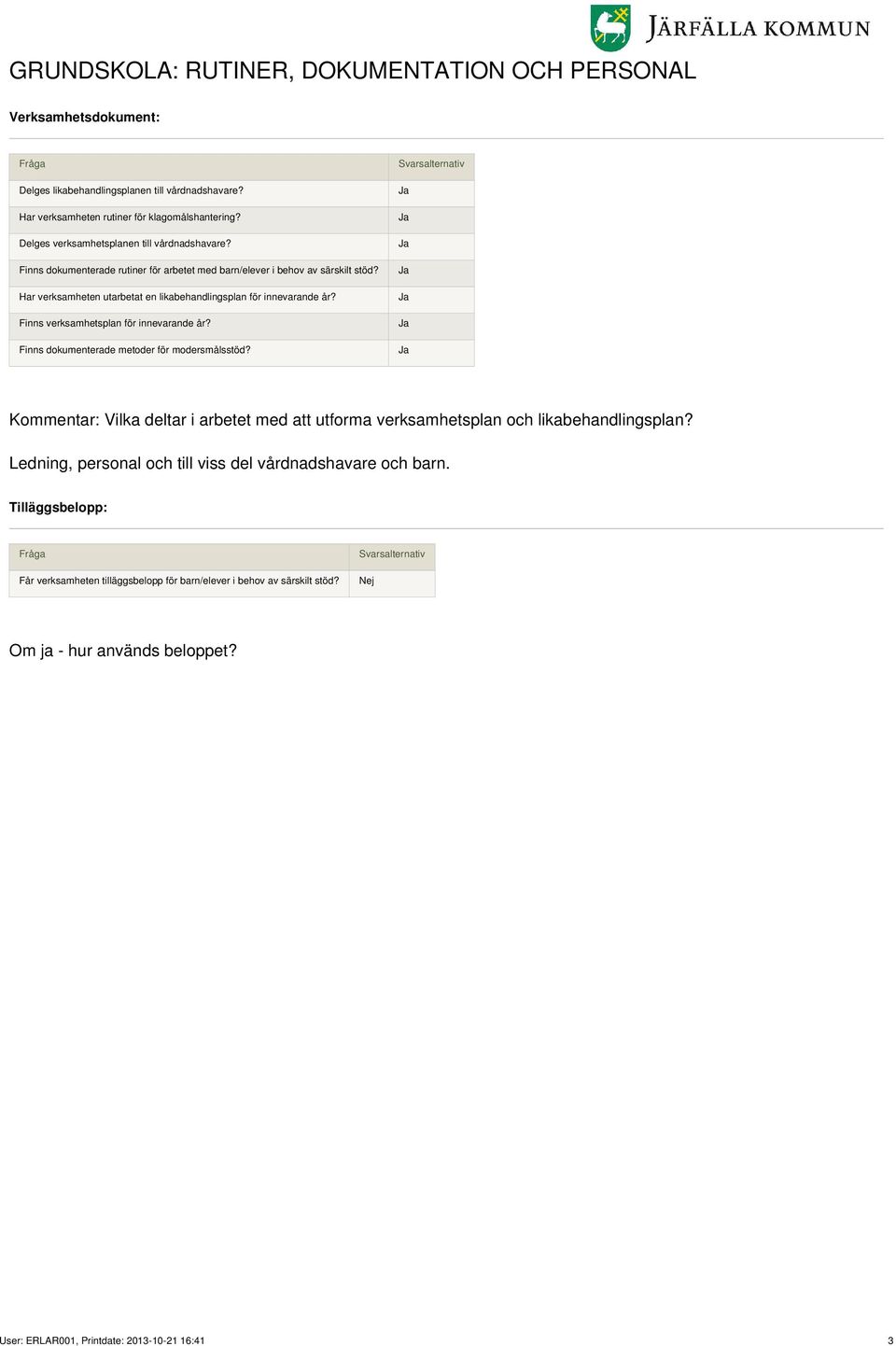 Har verksamheten utarbetat en likabehandlingsplan för innevarande år? Finns verksamhetsplan för innevarande år? Finns dokumenterade metoder för modersmålsstöd?