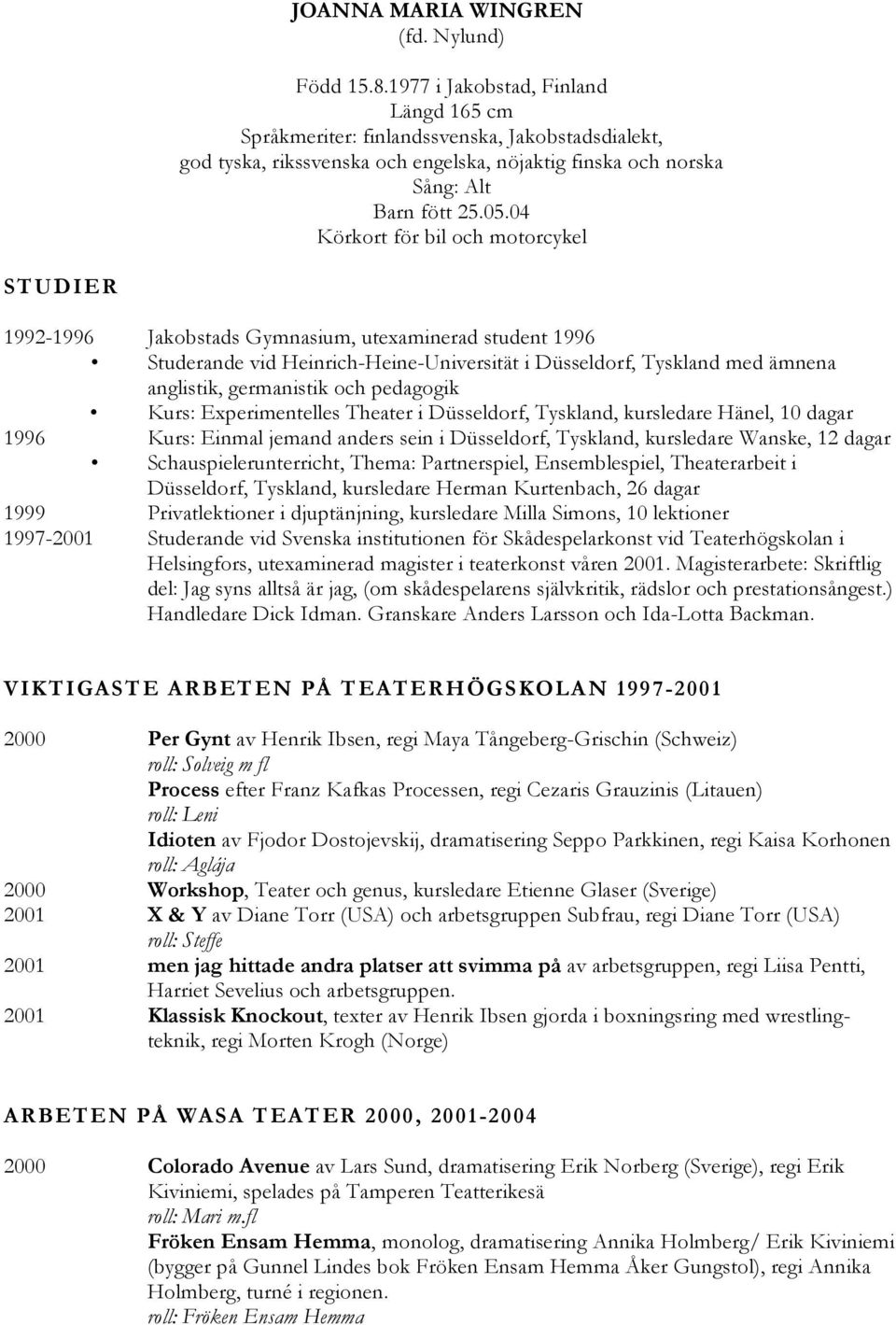 04 Körkort för bil och motorcykel STUDIER 1992-1996 Jakobstads Gymnasium, utexaminerad student 1996 Studerande vid Heinrich-Heine-Universität i Düsseldorf, Tyskland med ämnena anglistik, germanistik