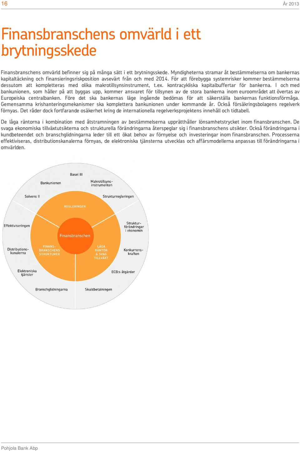 För att förebygga systemrisker kommer bestämmelserna dessutom att kompletteras med olika makrotillsynsinstrument, t.ex. kontracykliska kapitalbuffertar för bankerna.