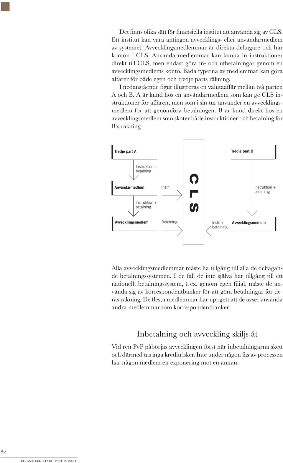 Båda typerna av medlemmar kan göra affärer för både egen och tredje parts räkning. I nedanstående figur illustreras en valutaaffär mellan två parter, A och B.