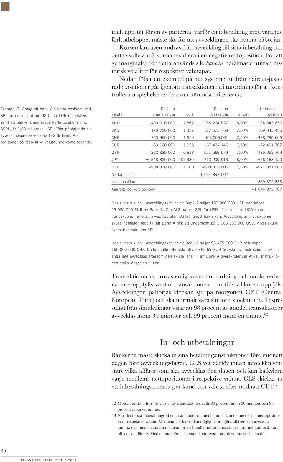 Nedan följer ett exempel på hur systemet utifrån haircut-justerade positioner går igenom transaktionerna i turordning för att kontrollera uppfyllelse av de ovan nämnda kriterierna.