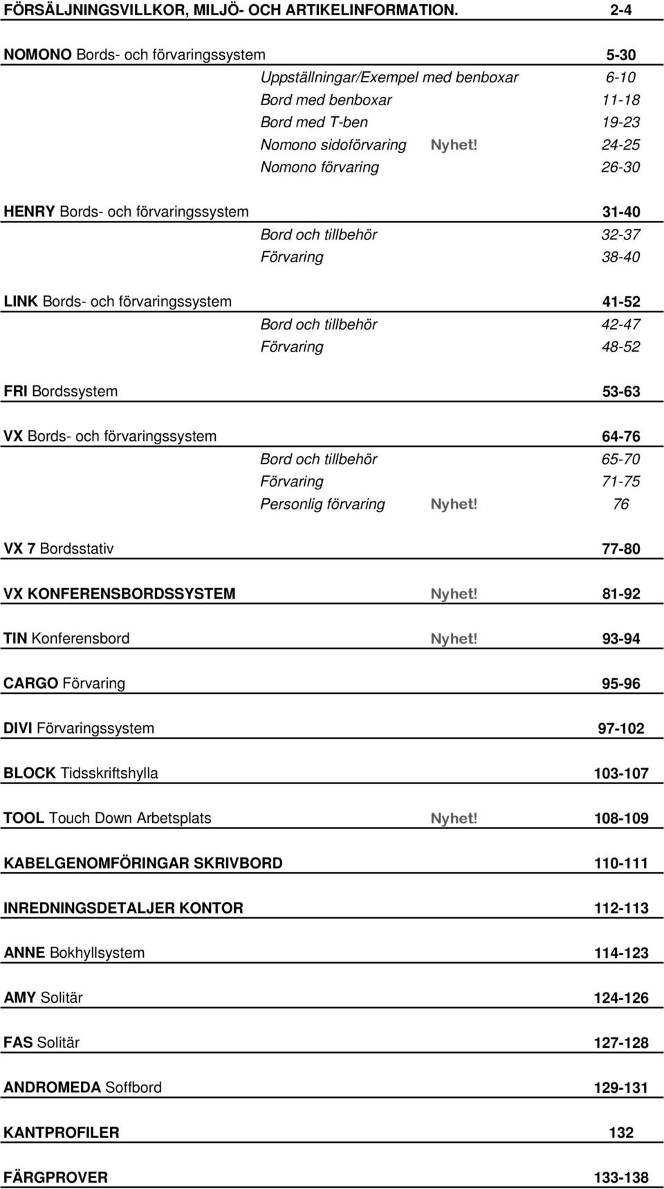 24-25 Nomono förvaring 26-3 HENRY Bords- och förvaringssystem 31-4 Bord och tillbehör 32-37 Förvaring 38-4 LINK Bords- och förvaringssystem 41-52 Bord och tillbehör 42-47 Förvaring 48-52 FRI