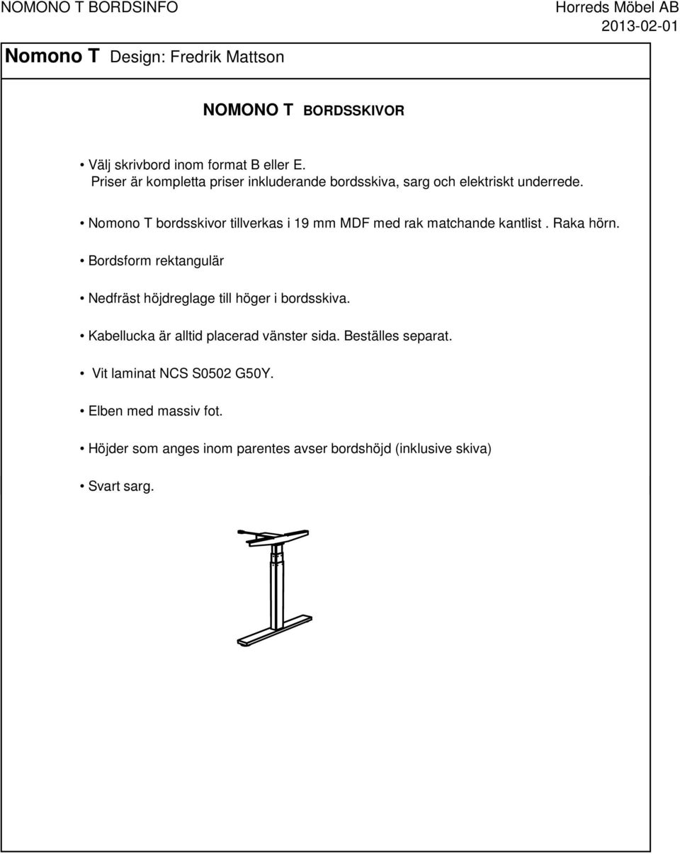 Nomono T bordsskivor tillverkas i 19 mm MDF med rak matchande kantlist. Raka hörn.