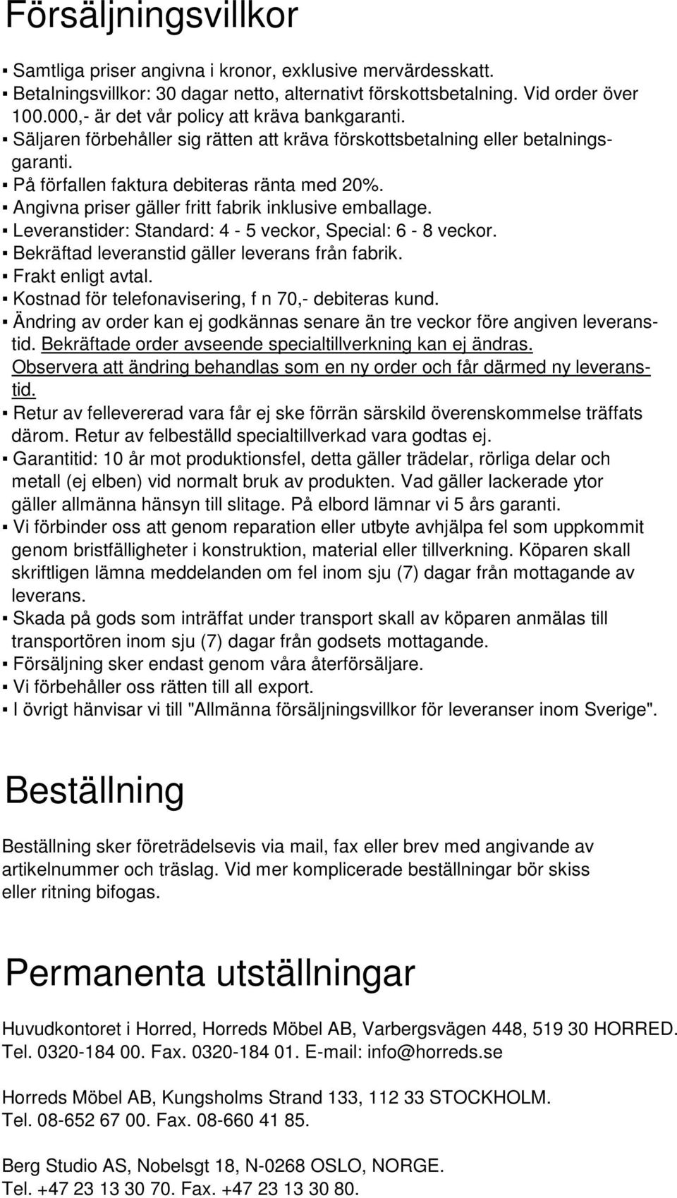 Angivna priser gäller fritt fabrik inklusive emballage. Leveranstider: Standard: 4-5 veckor, Special: 6-8 veckor. Bekräftad leveranstid gäller leverans från fabrik. Frakt enligt avtal.