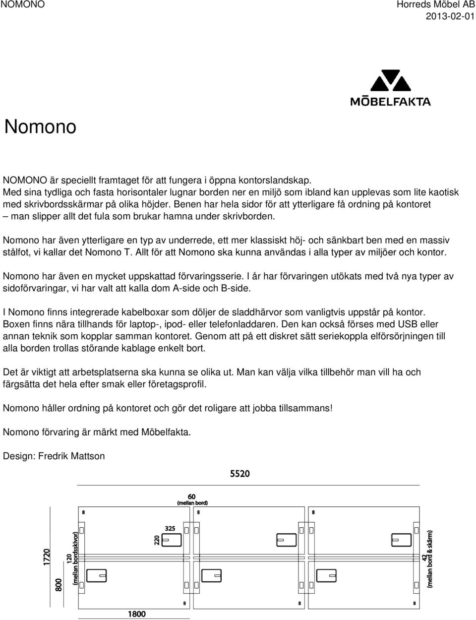 Benen har hela sidor för att ytterligare få ordning på kontoret man slipper allt det fula som brukar hamna under skrivborden.