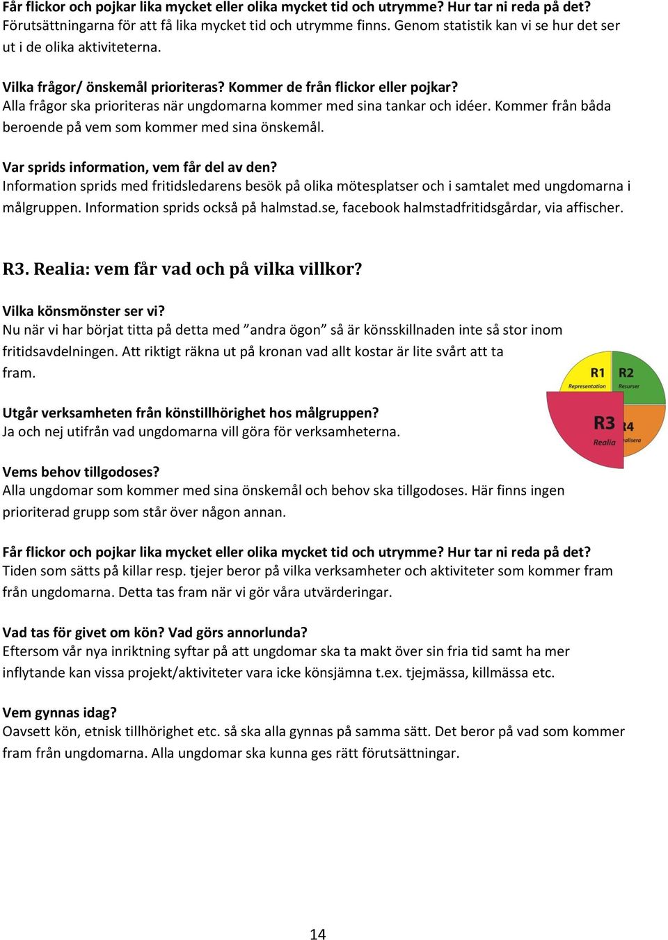 Alla frågor ska prioriteras när ungdomarna kommer med sina tankar och idéer. Kommer från båda beroende på vem som kommer med sina önskemål. Var sprids information, vem får del av den?