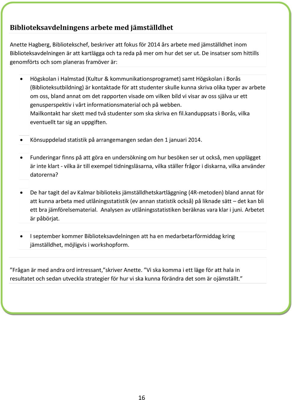 De insatser som hittills genomförts och som planeras framöver är: Högskolan i Halmstad (Kultur & kommunikationsprogramet) samt Högskolan i Borås (Biblioteksutbildning) är kontaktade för att studenter