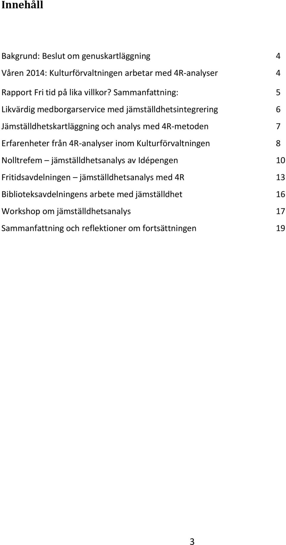 Erfarenheter från 4R-analyser inom Kulturförvaltningen 8 Nolltrefem jämställdhetsanalys av Idépengen 10 Fritidsavdelningen