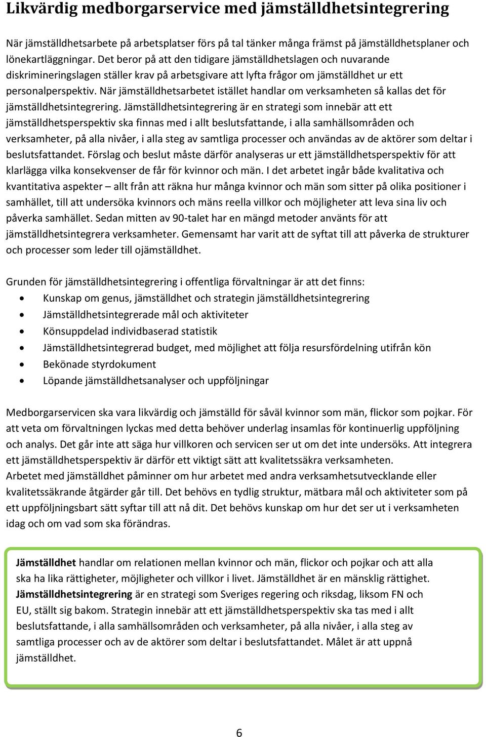 När jämställdhetsarbetet istället handlar om verksamheten så kallas det för jämställdhetsintegrering.