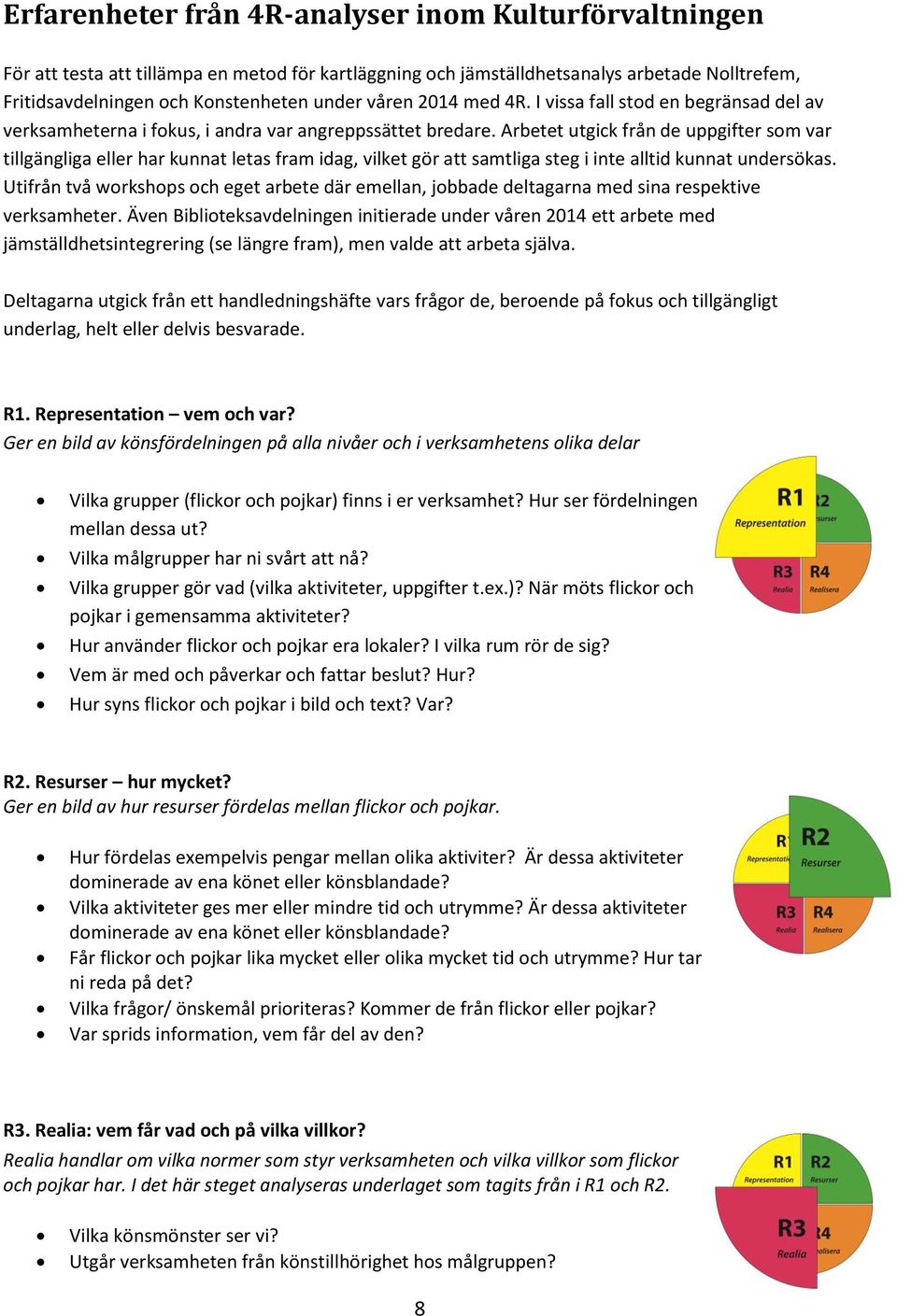 Arbetet utgick från de uppgifter som var tillgängliga eller har kunnat letas fram idag, vilket gör att samtliga steg i inte alltid kunnat undersökas.