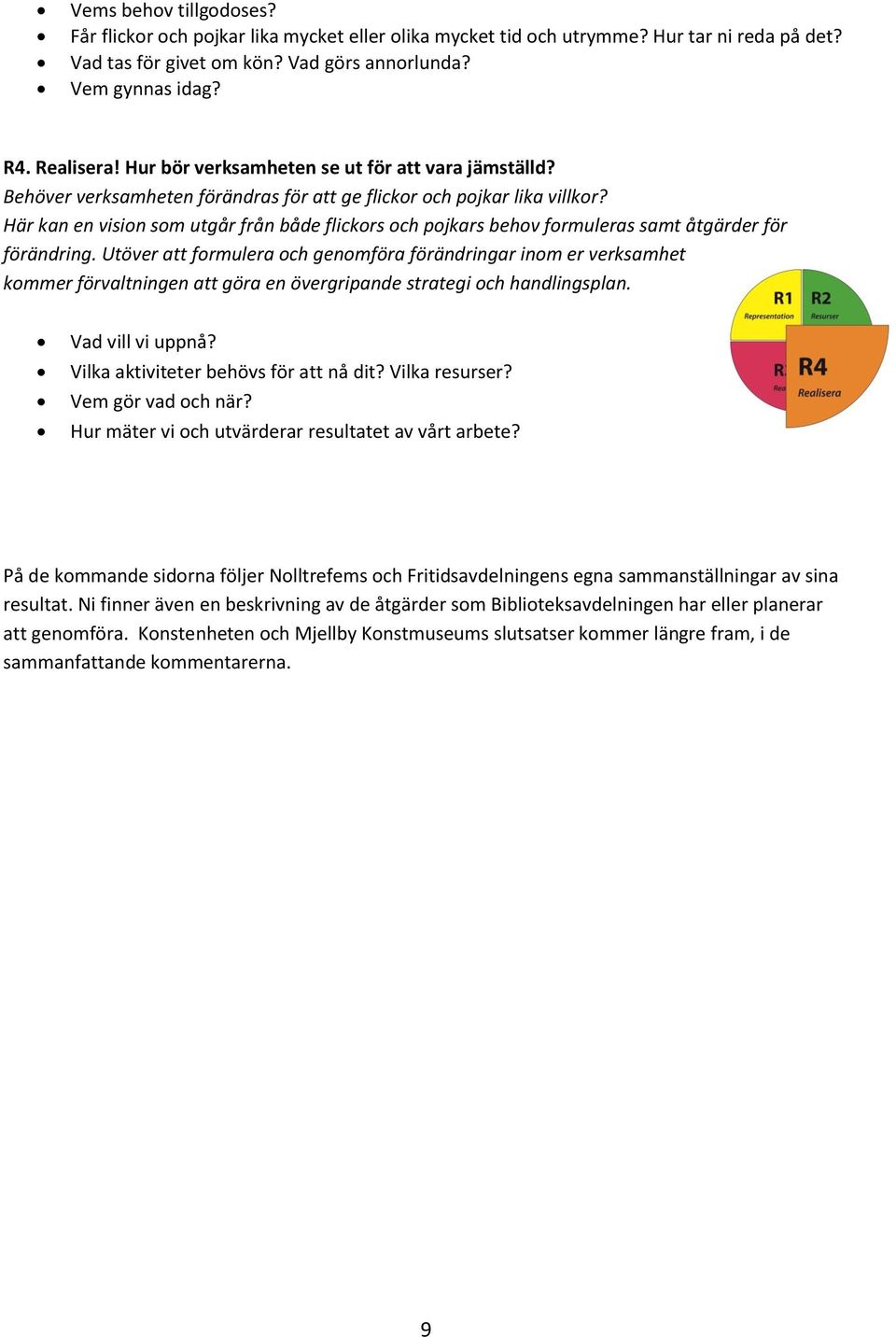 Här kan en vision som utgår från både flickors och pojkars behov formuleras samt åtgärder för förändring.