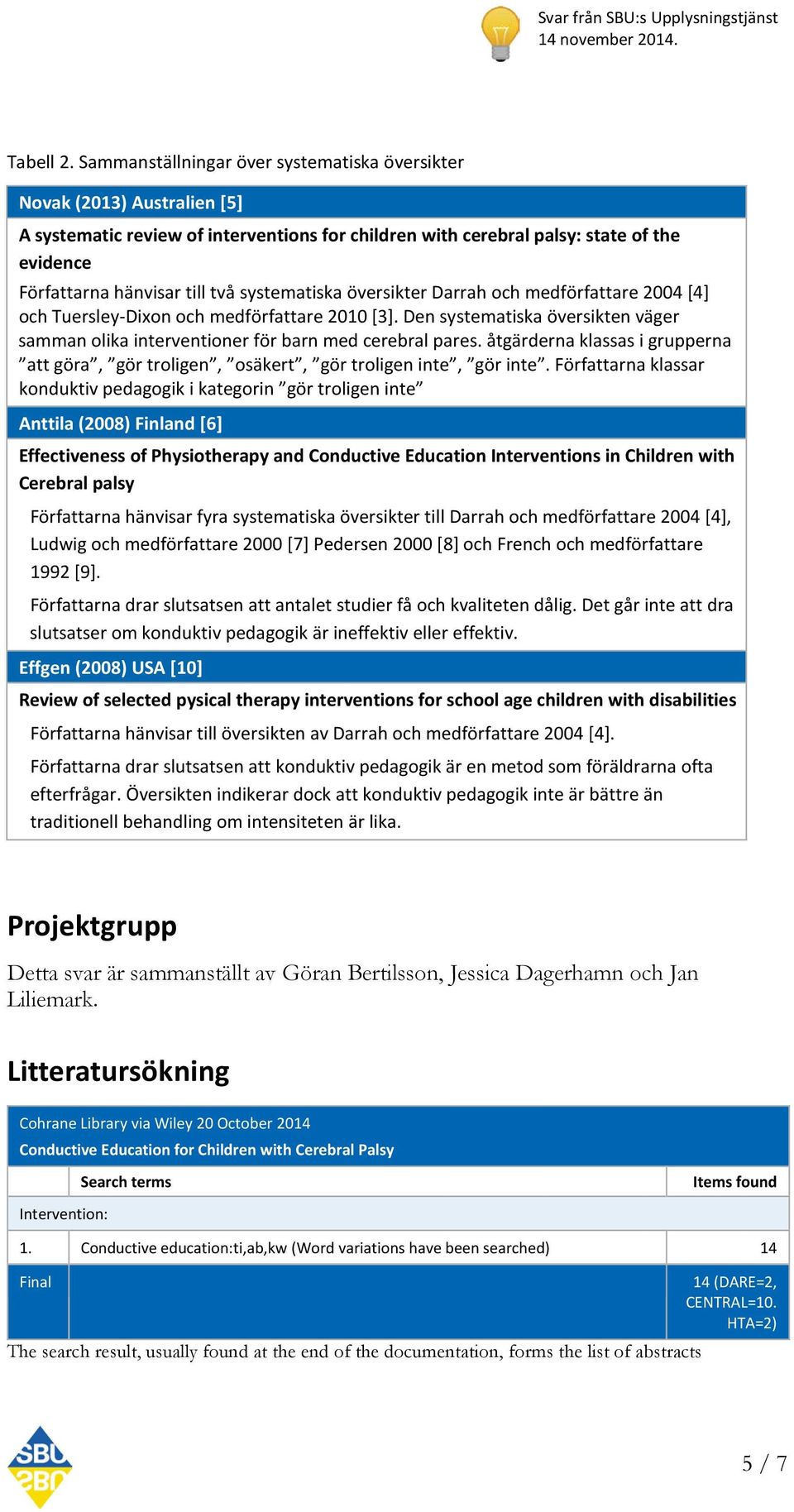 systematiska översikter Darrah och medförfattare 2004 [4] och Tuersley-Dixon och medförfattare 2010 [3]. Den systematiska översikten väger samman olika interventioner för barn med cerebral pares.