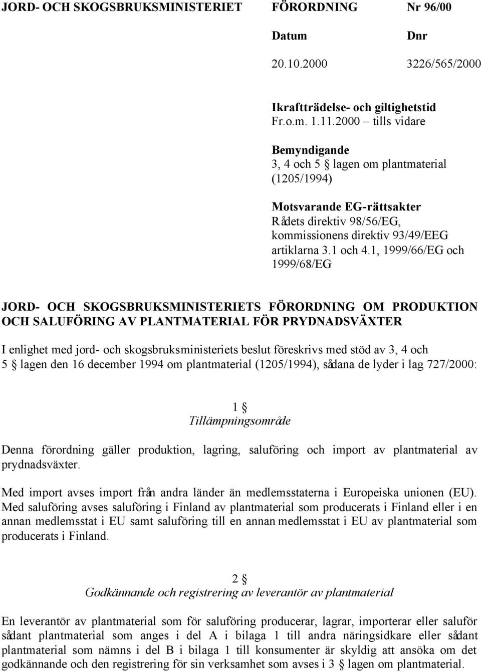 1, 1999/66/EG och 1999/68/EG JORD- OCH SKOGSBRUKSMINISTERIETS FÖRORDNING OM PRODUKTION OCH SALUFÖRING AV PLANTMATERIAL FÖR PRYDNADSVÄXTER I enlighet med jord- och skogsbruksministeriets beslut