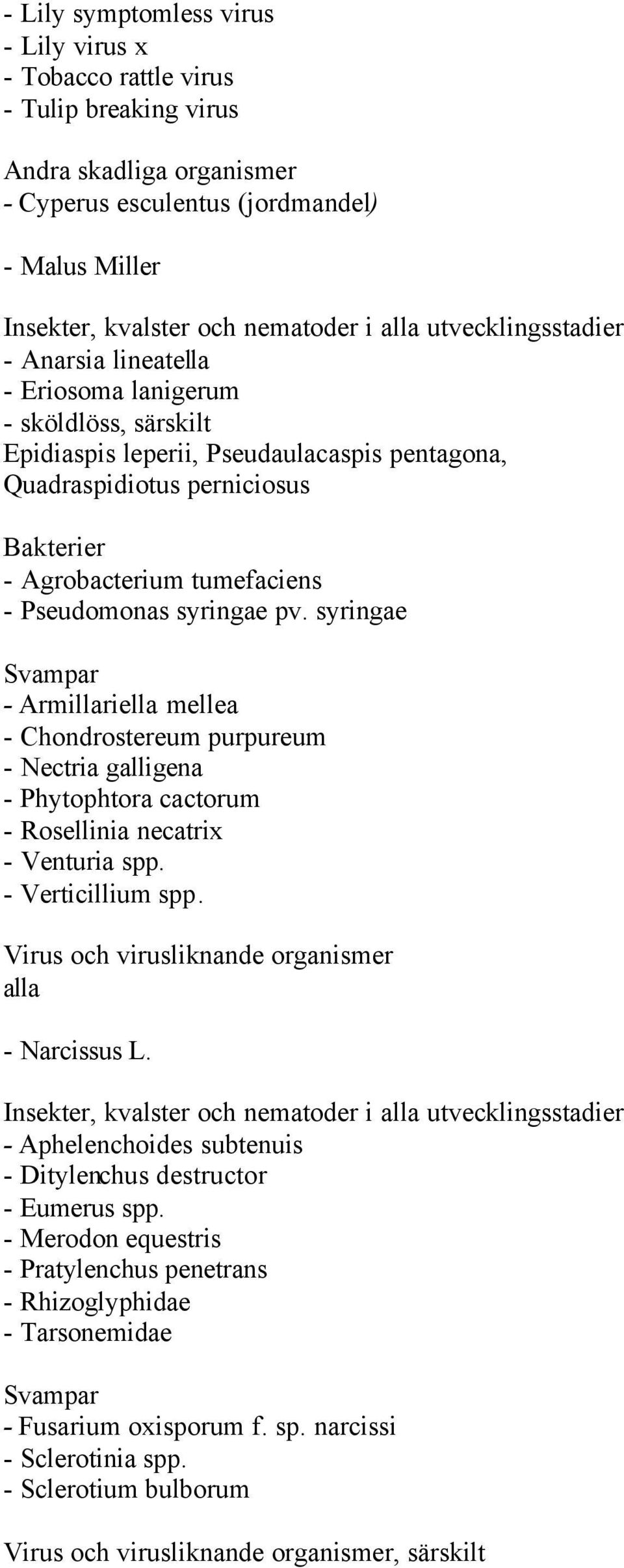 syringae - Armillariella mellea - Chondrostereum purpureum - Nectria galligena - Phytophtora cactorum - Rosellinia necatrix - Venturia spp. - Verticillium spp.