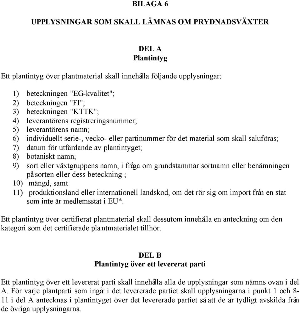 plantintyget; 8) botaniskt namn; 9) sort eller växtgruppens namn, i fråga om grundstammar sortnamn eller benämningen på sorten eller dess beteckning ; 10) mängd, samt 11) produktionsland eller