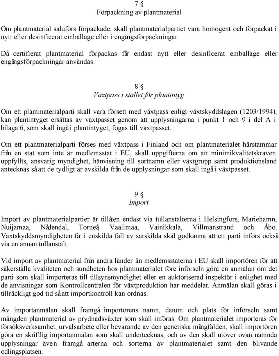 8 Växtpass i stället för plantintyg Om ett plantmaterialparti skall vara försett med växtpass enligt växtskyddslagen (1203/1994), kan plantintyget ersättas av växtpasset genom att upplysningarna i