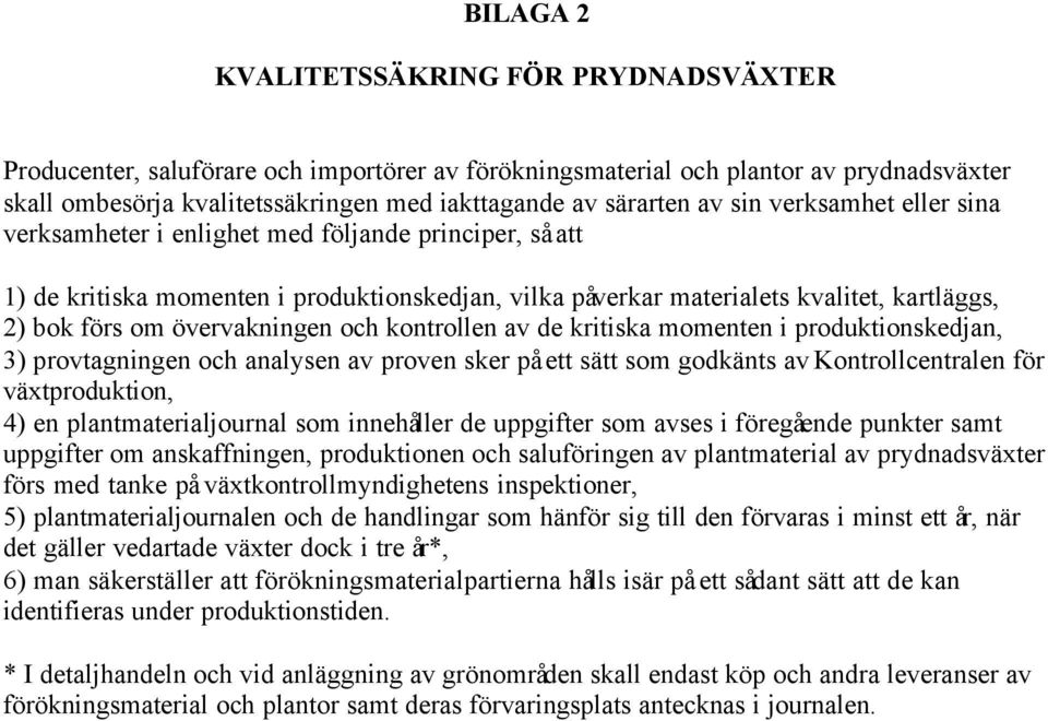 övervakningen och kontrollen av de kritiska momenten i produktionskedjan, 3) provtagningen och analysen av proven sker på ett sätt som godkänts av Kontrollcentralen för växtproduktion, 4) en