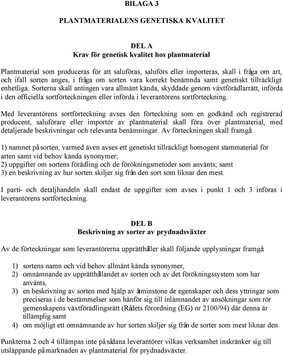 Sorterna skall antingen vara allmänt kända, skyddade genom växtförädlarrätt, införda i den officiella sortförteckningen eller införda i leverantörens sortförteckning.