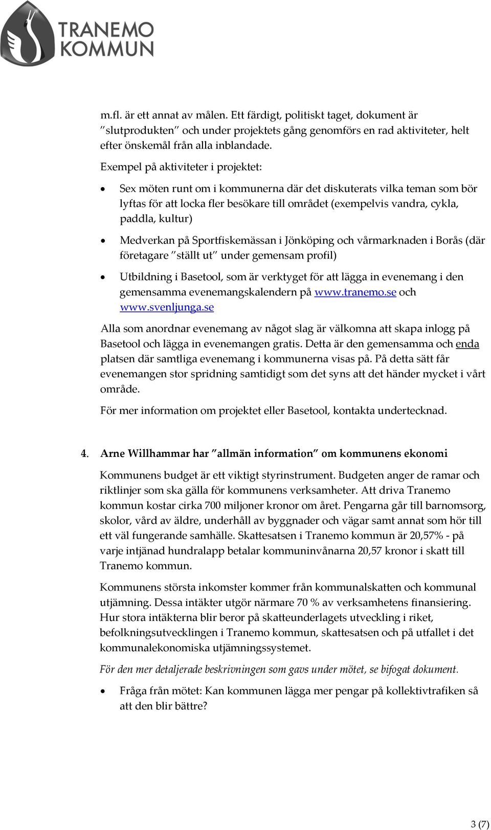 Medverkan på Sportfiskemässan i Jönköping och vårmarknaden i Borås (där företagare ställt ut under gemensam profil) Utbildning i Basetool, som är verktyget för att lägga in evenemang i den gemensamma