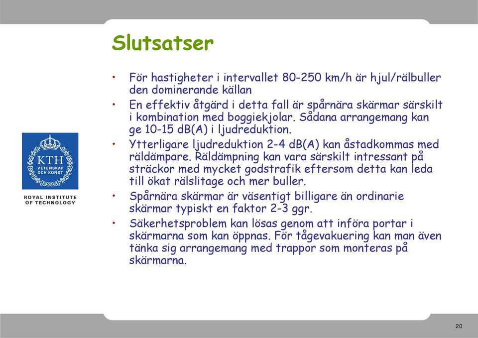 Räldämpning kan vara särskilt intressant på sträckor med mycket godstrafik eftersom detta kan leda till ökat rälslitage och mer buller.