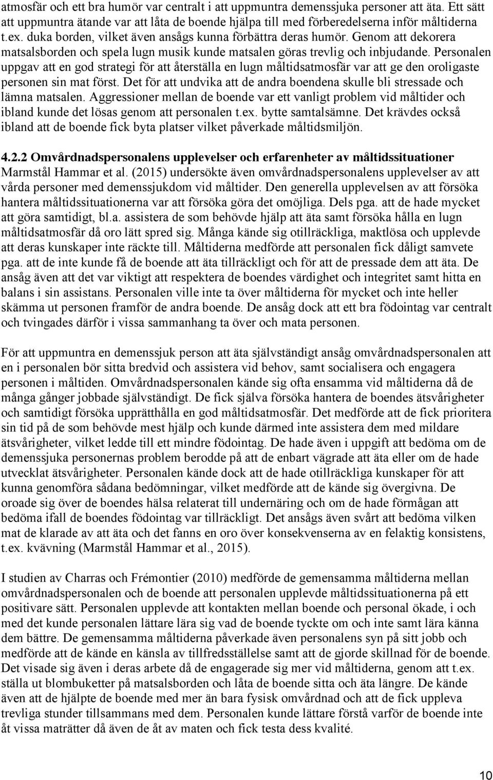 Personalen uppgav att en god strategi för att återställa en lugn måltidsatmosfär var att ge den oroligaste personen sin mat först.