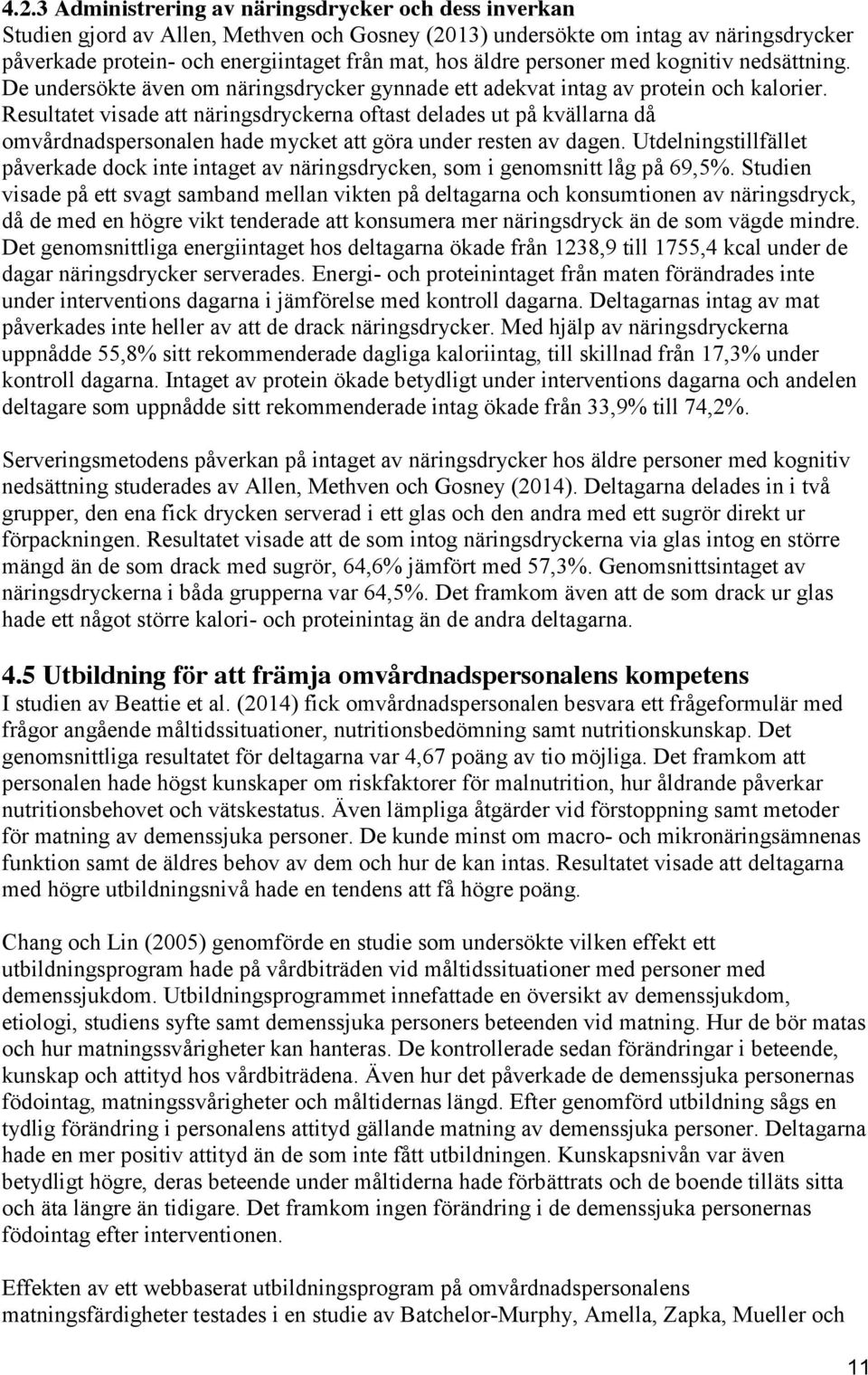 Resultatet visade att näringsdryckerna oftast delades ut på kvällarna då omvårdnadspersonalen hade mycket att göra under resten av dagen.