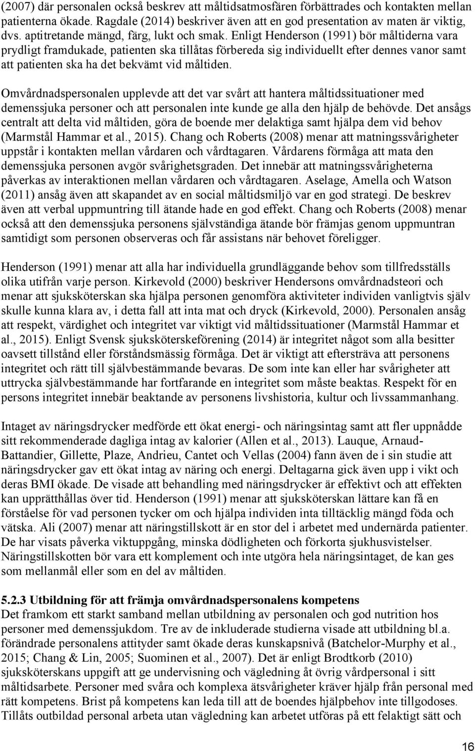 Enligt Henderson (1991) bör måltiderna vara prydligt framdukade, patienten ska tillåtas förbereda sig individuellt efter dennes vanor samt att patienten ska ha det bekvämt vid måltiden.