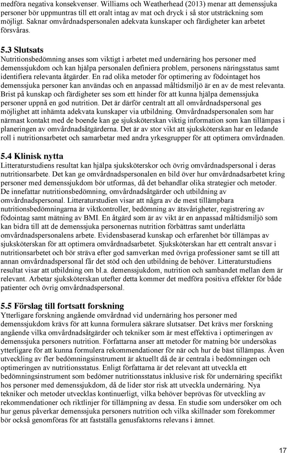 3 Slutsats Nutritionsbedömning anses som viktigt i arbetet med undernäring hos personer med demenssjukdom och kan hjälpa personalen definiera problem, personens näringsstatus samt identifiera