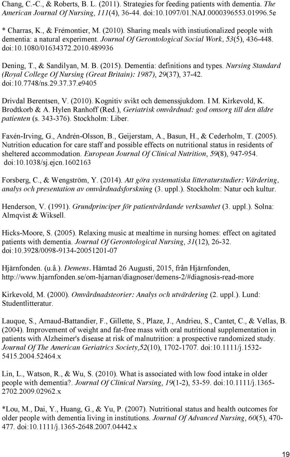 , & Sandilyan, M. B. (2015). Dementia: definitions and types. Nursing Standard (Royal College Of Nursing (Great Britain): 1987), 29(37), 37-42. doi:10.7748/ns.29.37.37.e9405 Drivdal Berentsen, V.